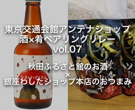 東京交通会館アンテナショップ 酒×肴ペアリングリレー vol.07 秋田ふるさと館 × 銀座わしたショップ本店